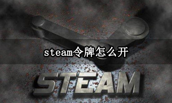 皇冠信用网怎么开账号_steam令牌怎么开 Steam手机令牌使用方法介绍